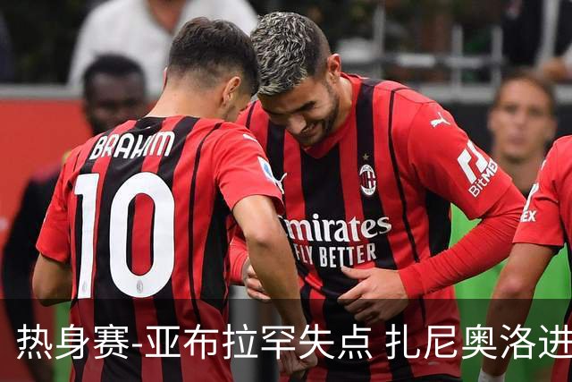 热身赛-亚布拉罕失点 扎尼奥洛进球 罗马2-0连胜