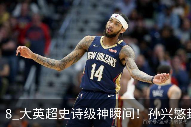 8 大英超史诗级神瞬间！孙兴慜封神时刻：欧洲防线顶得住吗？